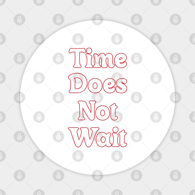 TIME DOES NOT WAIT! Magnet by OlkiaArt